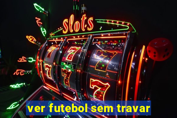 ver futebol sem travar